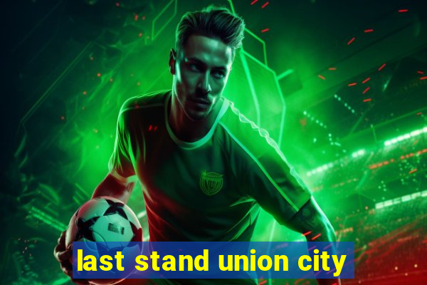 last stand union city